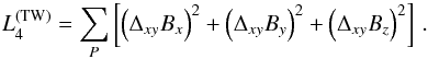 Mathematical equation: \begin{equation} L_4^{(\mathrm{TW})} = \sum_P\left[\left(\Delta_{xy} B_x\right)^2 + \left(\Delta_{xy} B_y\right)^2 + \left(\Delta_{xy} B_z\right)^2\right] \,.\label{eq:L4TW} \end{equation}