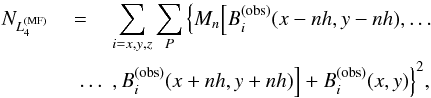 Mathematical equation: \begin{eqnarray} \label{NL4} N_{L_4^{(\mathrm{MF})}} &=& \sum_{i=x,y,z} \sum_P \Big\{ M_{n}\Big[B_i^{(\mathrm{obs})}(x-n h,y-n h),\dots\nonumber \\ &\quad \dots &, B_i^{(\mathrm{obs})}(x+n h,y+n h)\Big] + B_i^{(\mathrm{obs})}(x,y) \Big\}^2, \end{eqnarray}