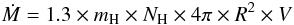 Mathematical equation: \begin{eqnarray*} \dot{M} = 1.3 \times m_{\rm H} \times N_{\rm H} \times 4\pi \times R^2 \times V \end{eqnarray*}