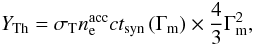 Mathematical equation: \begin{equation} Y_{\rm Th} = \sigma_{\rm T} n_{\rm e}^{\rm acc} c t_{\rm syn}\left(\Gamma_{\rm m}\right) \times \frac{4}{3} \Gamma_{\rm m}^2 , \label{eq:yth} \end{equation}