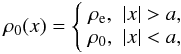 Mathematical equation: \begin{eqnarray} \rho_0(x) = \left\{\begin{array}{cc} \rho_{\rm e}, & |x| > a, \\ \rho_0, & |x|<a,\end{array}\right. \end{eqnarray}