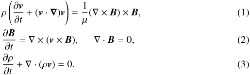 Mathematical equation: \begin{eqnarray} \label{eq:mhd1} \displaystyle &&\rho \left(\frac{\partial \vec{v}}{\partial t} + (\vec{v} \cdot \vec{\nabla})\vec{v}\right) = \frac{1}{\mu}(\nabla \times \vec{B})\times \vec{B}, \\ \label{eq:mhd2} &&\frac{\partial \vec{B}}{\partial t} = \nabla \times (\vec{v} \times \vec{B}), \hspace{0.5cm} \nabla \cdot \vec{B}= 0, \\ \label{eq:mhd3}&&\frac{\partial \rho}{\partial t} + \nabla \cdot (\rho \vec{v}) = 0. \end{eqnarray}
