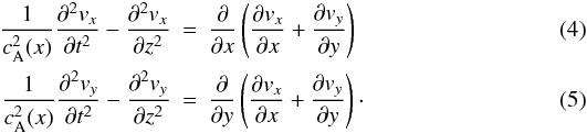 Mathematical equation: \begin{eqnarray} \label{eq:diffeq1} \frac{1}{c_{\rm A}^2(x)}\frac{\partial^2 v_x}{\partial t^2} - \frac{\partial^2 v_x}{\partial z^2} &=& \frac{\partial}{\partial x}\left(\frac{\partial v_x}{\partial x} + \frac{\partial v_y}{\partial y}\right) \\ \label{eq:diffeq2}\frac{1}{c_{\rm A}^2(x)}\frac{\partial^2 v_y}{\partial t^2} - \frac{\partial^2 v_y}{\partial z^2} &=& \frac{\partial}{\partial y}\left(\frac{\partial v_x}{\partial x} + \frac{\partial v_y}{\partial y}\right)\cdot \end{eqnarray}