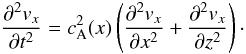 Mathematical equation: \begin{equation} \frac{\partial^2 v_x}{\partial t^2}= c_{\rm A}^2(x) \left(\frac{\partial^2 v_x}{\partial x^2}+\frac{\partial^2 v_x}{\partial z^2}\right)\cdot \label{eq:diffwaveeq} \end{equation}