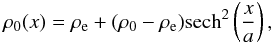 Mathematical equation: \begin{equation} \rho_0(x)=\rho_{\rm e} + (\rho_0-\rho_{\rm e})\textnormal{sech}^2\left(\frac{x}{a}\right), \label{eq:epstein} \end{equation}
