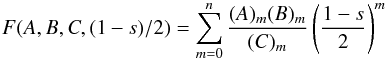 Mathematical equation: \begin{equation} F(A,B,C,(1-s)/2) = \displaystyle \sum_{m=0}^n \frac{(A)_m (B)_m}{(C)_m}\left(\frac{1-s}{2}\right)^{m} \label{eq:F} \end{equation}
