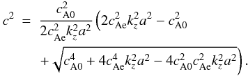Mathematical equation: \begin{eqnarray} \displaystyle c^2&=&\displaystyle \frac{\co^2 }{2\ce^2k_z^2a^2}\left(2\ce^2k_z^2a^2-\co^2 \right. \nonumber \\ \label{eq:csol}&& \left. +\sqrt{\co^4+4\ce^4k_z^2a^2-4\co^2\ce^2k_z^2a^2}\right). \end{eqnarray}