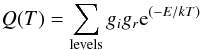 Mathematical equation: \begin{eqnarray*} Q(T) = \sum_{\rm levels} g_i g_r {\rm e}^{(-E / kT)} \end{eqnarray*}