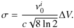 Mathematical equation: \begin{equation} \sigma = \frac{\nu^{i}_0}{c \sqrt{8 \ln 2}} \Delta{V}. \end{equation}