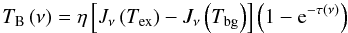 Mathematical equation: \begin{equation} \label{eq:1} T_\mathrm{B} \left( \nu \right) = \eta \left[ J_\nu \left( T_\mathrm{ex} \right) - J_\nu \left( T_\mathrm{bg} \right) \right] \left( 1 - {\rm e}^{-\tau \left( \nu \right)} \right) \end{equation}