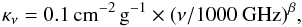 Mathematical equation: \begin{equation} \kappa_{\nu}=0.1{\rm \,cm^{-2}\,g^{-1}}\times(\nu/1000~{\rm GHz})^{\beta}, \end{equation}