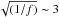 Mathematical equation: \hbox{$\sqrt{(1/f)} \sim 3$}