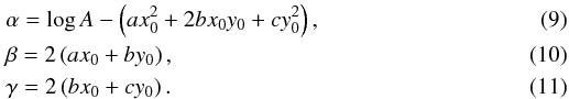 Mathematical equation: \begin{eqnarray} && \alpha = \log A-\left( ax_{0}^{2}+2bx_{0}y_{0}+cy_{0}^{2}\right), \\ && \beta = 2\left( ax_{0}+by_{0}\right), \\ && \gamma = 2\left( bx_{0}+cy_{0}\right). \end{eqnarray}