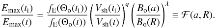 Mathematical equation: \begin{equation} \frac{E\rs{max}(t\rs{i})}{E\rs{max}(t)} = \frac{f\rs{E}(\Theta\rs{o}(t\rs{i}))}{f\rs{E}(\Theta\rs{o}(t))} \left(\frac{V\rs{sh}(t\rs{i})}{V\rs{sh}(t)}\right)^{q} \left(\frac{B\rs{o}(a)}{B\rs{o}(R)}\right)^{\lambda} \equiv {\cal{F}}(a,R). \label{effe} \end{equation}