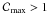 Mathematical equation: \hbox{${\cal C}\rs{max} > 1$}