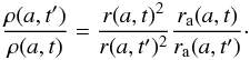 Mathematical equation: \appendix \setcounter{section}{1} \begin{equation} \frac{\rho(a,t^{\prime})}{\rho(a,t)} = \frac{r(a,t)^2}{r(a,t^{\prime})^2} \frac{r\rs{a}(a,t)}{r\rs{a}(a,t^{\prime})}\cdot \end{equation}