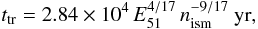Mathematical equation: \begin{equation} \label{trans_time} t_{\rm tr} = 2.84\times 10^4\,E_{51}^{4/17}\,n_{\rm ism}^{-9/17}~{\rm yr}, \end{equation}