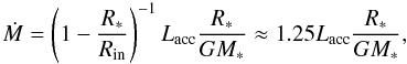 Mathematical equation: \begin{equation} \label{massacc} \dot{M} = \left(1-\frac{R_{\mathrm{*}}}{R_{\mathrm{in}}}\right)^{-1} L_{\mathrm{acc}}\frac{R_{\mathrm{*}}}{G M_{\mathrm{*}}} \approx 1.25 L_{\mathrm{acc}} \frac{R_{\mathrm{*}}}{G M_{\mathrm{*}}}, \end{equation}