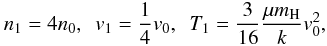 Mathematical equation: \begin{equation} \label{eq:shocks} n_{\mathrm{1}} = 4 n_{\mathrm{0}},\ \ \vel_{\mathrm{1}} = \frac{1}{4}\vel_{\mathrm{0}},\ \ T_{\mathrm{1}} = \frac{3}{16}\frac{\mu m_{\mathrm{H}}}{k} \vel_{\mathrm{0}}^{2}, \end{equation}