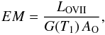 Mathematical equation: \begin{equation} EM=\frac{L_{\rm OVII}}{G(T_1)\,A_{\rm O}}, \end{equation}