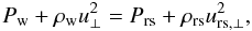Mathematical equation: \begin{equation} P_{\mathrm{w}} + \rho_{\mathrm{w}} u_{\perp}^{2} = P_{\mathrm{rs}} + \rho_{\mathrm{rs}} u_{\mathrm{rs,\perp}}^{2} , \label{eq:shjump2-2d} \end{equation}