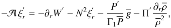 Mathematical equation: \begin{equation} -{\mathcal A}\,\xi_{r}^{'}=-\partial_{r}W^{'} - N^2\xi_{r}^{'} - \frac{P^{'}}{\Gamma_{1}{\overline P}}\,{\overline g} -\Pi^{'}\frac{\partial_{r}\overline\rho}{{\overline\rho}^{2}}, \label{eqTA1} \end{equation}