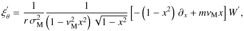 Mathematical equation: \begin{equation} \xi_{\theta}^{'}=\frac{1}{r\,\sigma_{\rm M}^{2}}\frac{1}{\left(1-\nu_{\rm M}^{2}x^{2}\right)\sqrt{1-x^2}}\left[-\left(1-x^2\right)\,\partial_{x}+m\nu_{\rm M}x\right]W^{'} , \label{etathf} \end{equation}