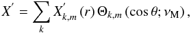 Mathematical equation: \begin{equation} X^{'}=\sum_{k}X^{'}_{k,m}\left(r\right)\Theta_{k,m}\left(\cos\theta;\nu_{\rm M}\right) ,\\ \end{equation}