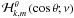 Mathematical equation: \hbox{${\mathcal H}^{\theta}_{k,m}\left(\cos\theta;\nu\right)$}