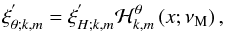 Mathematical equation: \begin{equation} \xi^{'}_{\theta;k,m}=\xi^{'}_{H;k,m}{\mathcal H}_{k,m}^{\theta}\left(x;\nu_{\rm M}\right) , \end{equation}