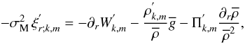 Mathematical equation: \begin{equation} -\sigma_{\rm M}^{2}\,\xi^{'}_{r;k,m}=-\partial_{r}W_{k,m}^{'}-\frac{\rho^{'}_{k,m}}{\overline\rho}{\overline g}-\Pi^{'}_{k,m}\frac{\partial_{r}\overline\rho}{{\overline\rho}^{2}} , \label{RadEqFi} \end{equation}