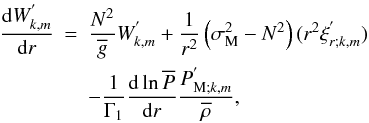 Mathematical equation: \begin{eqnarray} \frac{{\rm d}W_{k,m}^{'}}{{\rm d}r}&=&\frac{N^2}{\overline g}W_{k,m}^{'}+\frac{1}{r^2}\left(\sigma_{\rm M}^2-N^2\right)(r^2\xi_{r;k,m}^{'})\nonumber\\ & &-\frac{1}{\Gamma_1}\frac{{\rm d}\ln{\overline P}}{{\rm d}r}\frac{P_{{\rm M};k,m}^{'}}{{\overline\rho}}, \end{eqnarray}