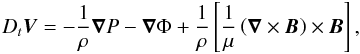 Mathematical equation: \begin{equation} D_{t}\vec V=-\frac{1}{\rho}\vec\nabla P-\vec\nabla\Phi+\frac{1}{\rho}\left[\frac{1}{\mu}\left(\vec\nabla\times\vec B\right)\times\vec B\right], \label{eqd2} \end{equation}