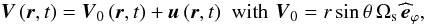 Mathematical equation: \begin{equation} \vec V\left(\vec r,t\right)=\vec V_{0}\left(\vec r,t\right)+\vec u\left(\vec r,t\right)\,\, \hbox{with} \,\, \vec V_{0}=r\sin\theta\,\Omega_{\rm s}\,\widehat{\vec{e}}_{\varphi} , \label{dV} \end{equation}