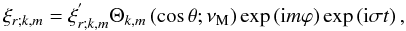 Mathematical equation: \begin{equation} \xi_{r;k,m}=\xi_{r;k,m}^{'}\Theta_{k,m}\left(\cos\theta;\nu_{\rm M}\right)\exp\left({\rm i}m\varphi\right)\exp\left({\rm i}\sigma t\right), \end{equation}