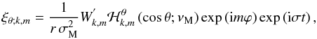 Mathematical equation: \begin{equation} \xi_{\theta;k,m}=\frac{1}{r\,\sigma_{\rm M}^{2}}W_{k,m}^{'}{\mathcal H}_{k,m}^{\theta}\left(\cos\theta;\nu_{\rm M}\right)\exp\left({\rm i}m\varphi\right)\exp\left({\rm i}\sigma t\right) , \end{equation}