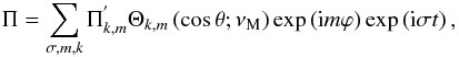 Mathematical equation: \begin{equation} \Pi=\sum_{\sigma,m,k}\Pi_{k,m}^{'}\Theta_{k,m}\left(\cos\theta;\nu_{\rm M}\right)\exp\left({\rm i}m\varphi\right)\exp\left({\rm i}\sigma t\right), \label{Pifa} \end{equation}