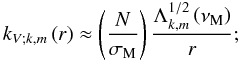 Mathematical equation: \begin{equation} k_{V;k,m}\left(r\right)\approx\left(\frac{N}{\sigma_{\rm M}}\right)\frac{\Lambda_{k,m}^{1/2}\left(\nu_{\rm M}\right)}{r} ; \label{kV} \end{equation}
