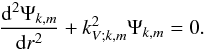 Mathematical equation: \begin{equation} \frac{{\rm d^2}\Psi_{k,m}}{{\rm d}r^2}+k_{V;k,m}^{2}\Psi_{k,m}=0. \label{PoincareJWKB} \end{equation}