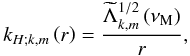 Mathematical equation: \begin{equation} k_{H;k,m}\left(r\right)=\frac{{\widetilde\Lambda}_{k,m}^{1/2}\left(\nu_{\rm M}\right)}{r}, \end{equation}