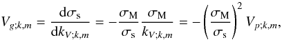 Mathematical equation: \begin{equation} V_{g;k,m}=\frac{{\rm d}\sigma_{\rm s}}{{\rm d}k_{V;k,m}}=-\frac{\sigma_{\rm M}}{\sigma_{\rm s}}\frac{\sigma_{\rm M}}{k_{V;k,m}}=-\left(\frac{\sigma_{\rm M}}{\sigma_{\rm s}}\right)^2V_{p;k,m}, \label{Vg} \end{equation}