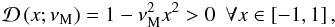 Mathematical equation: \begin{equation} {\mathcal D}\left(x;\nu_{\rm M}\right)=1-\nu_{\rm M}^{2}x^2>0\,\,\,\forall x\in\left[-1,1\right], \label{DMHDTA} \end{equation}