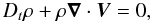 Mathematical equation: \begin{equation} D_{t}\rho+\rho\vec\nabla\cdot\vec V=0 , \label{eqd3} \end{equation}