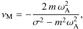 Mathematical equation: \appendix \setcounter{section}{2} \begin{equation} \nu_{\rm M}=-\frac{2\,m\,\omega_{\rm A}^{2}}{\sigma^2-m^2\omega_{\rm A}^{2}}, \end{equation}