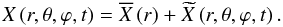 Mathematical equation: \begin{equation} X\left(r,\theta,\varphi,t\right)=\overline X\left(r\right)+{\widetilde X}\left(r,\theta,\varphi,t\right). \end{equation}