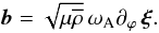 Mathematical equation: \begin{equation} \vec b=\sqrt{\mu{\overline\rho}}\, \omega_{\rm A}\partial_{\varphi}\,\vec\xi . \label{b1} \end{equation}