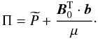 Mathematical equation: \begin{equation} \Pi=\widetilde P+\frac{\vec B_{0}^{\rm T}\cdot\vec b}{\mu}\cdot \label{PT} \end{equation}