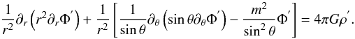 Mathematical equation: \begin{equation} \frac{1}{r^2}\partial_{r}\left(r^2\partial_{r}\Phi^{'}\right)+\frac{1}{r^2}\left[\frac{1}{\sin\theta}\partial_{\theta}\left(\sin\theta\partial_{\theta}\Phi^{'}\right)-\frac{m^2}{\sin^2\theta}\Phi^{'}\right]=4\pi G \rho^{'} . \end{equation}