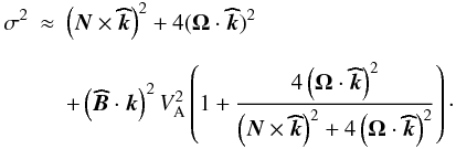 Mathematical equation: \begin{eqnarray} \sigma^2&\approx&\left(\vec N\times{\vec{\widehat{k}}}\right)^{2}+4({\vec \Omega}\cdot{\vec{\widehat{k}}})^2 \nonumber\\[2mm] &&+\left({\vec{\widehat{B}}}\cdot{\vec{k}}\right)^2 V_{\rm A}^{2}\left(1+\frac{4\left(\vec\Omega\cdot{\vec{\widehat{k}}}\right)^2}{\left(\vec N\times{\vec{\widehat{k}}}\right)^2+4\left(\vec\Omega\cdot{\vec{\widehat{k}}}\right)^2}\right)\cdot \end{eqnarray}