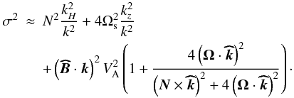 Mathematical equation: \begin{eqnarray} \sigma^{2}&\approx& N^2\frac{k_H^2}{k^2}+4{\Omega}_{\rm s}^{2}\frac{k_z^2}{k^2} \nonumber\\ &&+\left({\vec{\widehat{B}}}\cdot{\vec{k}}\right)^2 V_{\rm A}^{2}\left(1+\frac{4\left(\vec\Omega\cdot{\vec{\widehat{k}}}\right)^2}{\left(\vec N\times{\vec{\widehat{k}}}\right)^2+4\left(\vec\Omega\cdot{\vec{\widehat{k}}}\right)^2}\right)\cdot \end{eqnarray}